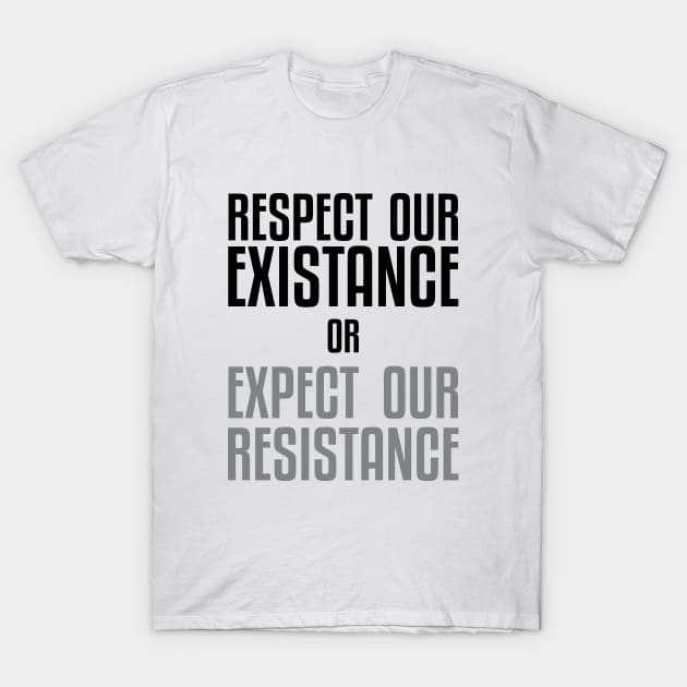 Respect our Existence or Expect or Resistance T-Shirt by UrbanLifeApparel